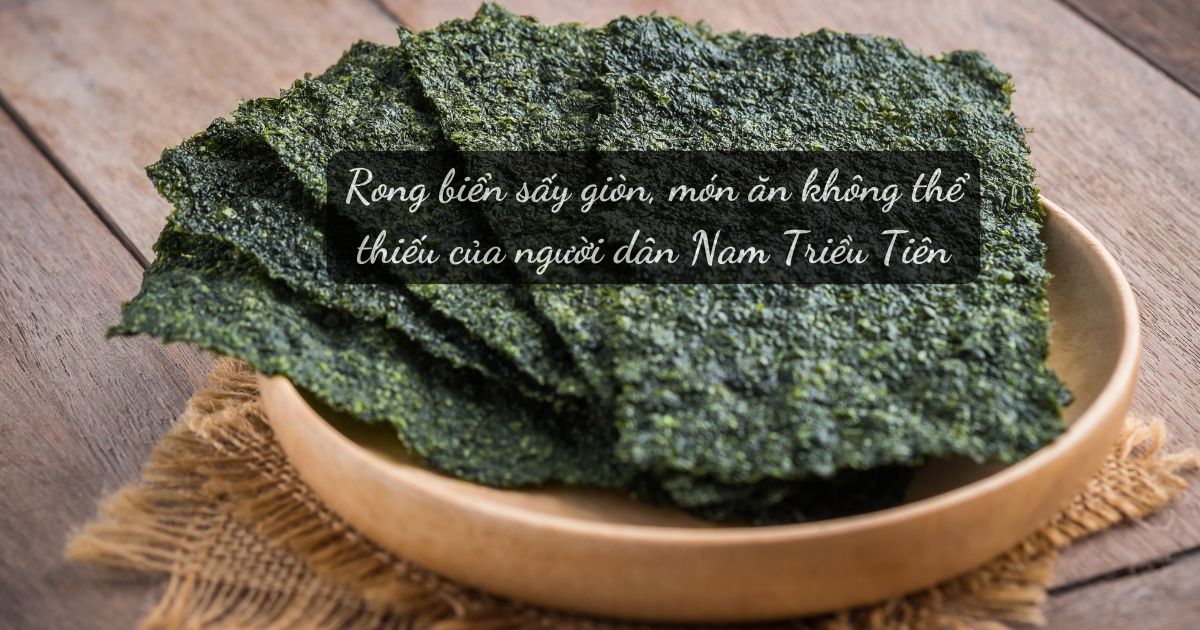 Rong biển sấy giòn, món ăn không thể thiếu của người dân Nam Triều Tiên